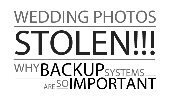Wedding Photos Stolen! Why Backup Systems Are Important
