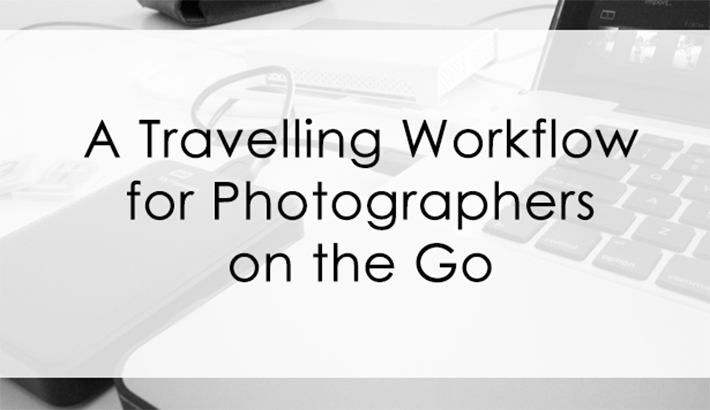 A Fast and Efficient Workflow for the Traveling Photographer