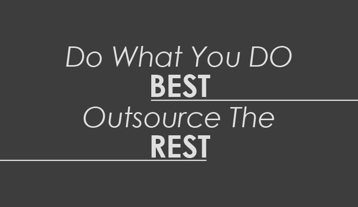 Do What You Do Best - Outsource The Rest!