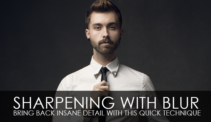 Sharpening With Blur - Bring Back Insane Detail With This Quick Technique