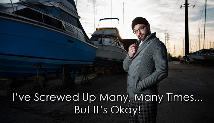 I've Screwed Up Many, Many Times… But It's Okay!